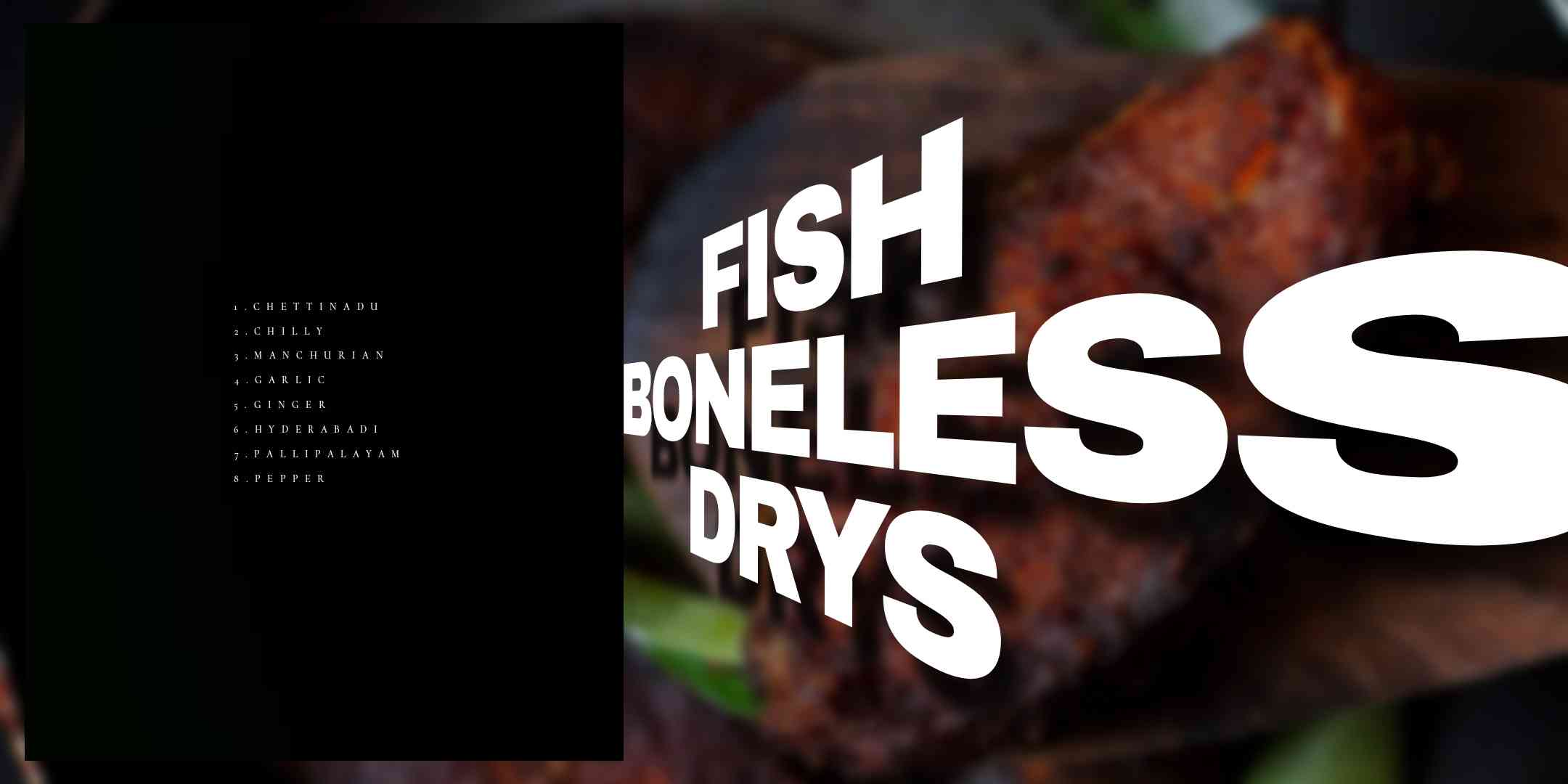 Savor the exquisite crunchiness of Boneless Fish Drys, featuring succulent boneless fish fillets, a crispy coating, and a tantalizing blend of spices for a delightful and flavorful culinary experience