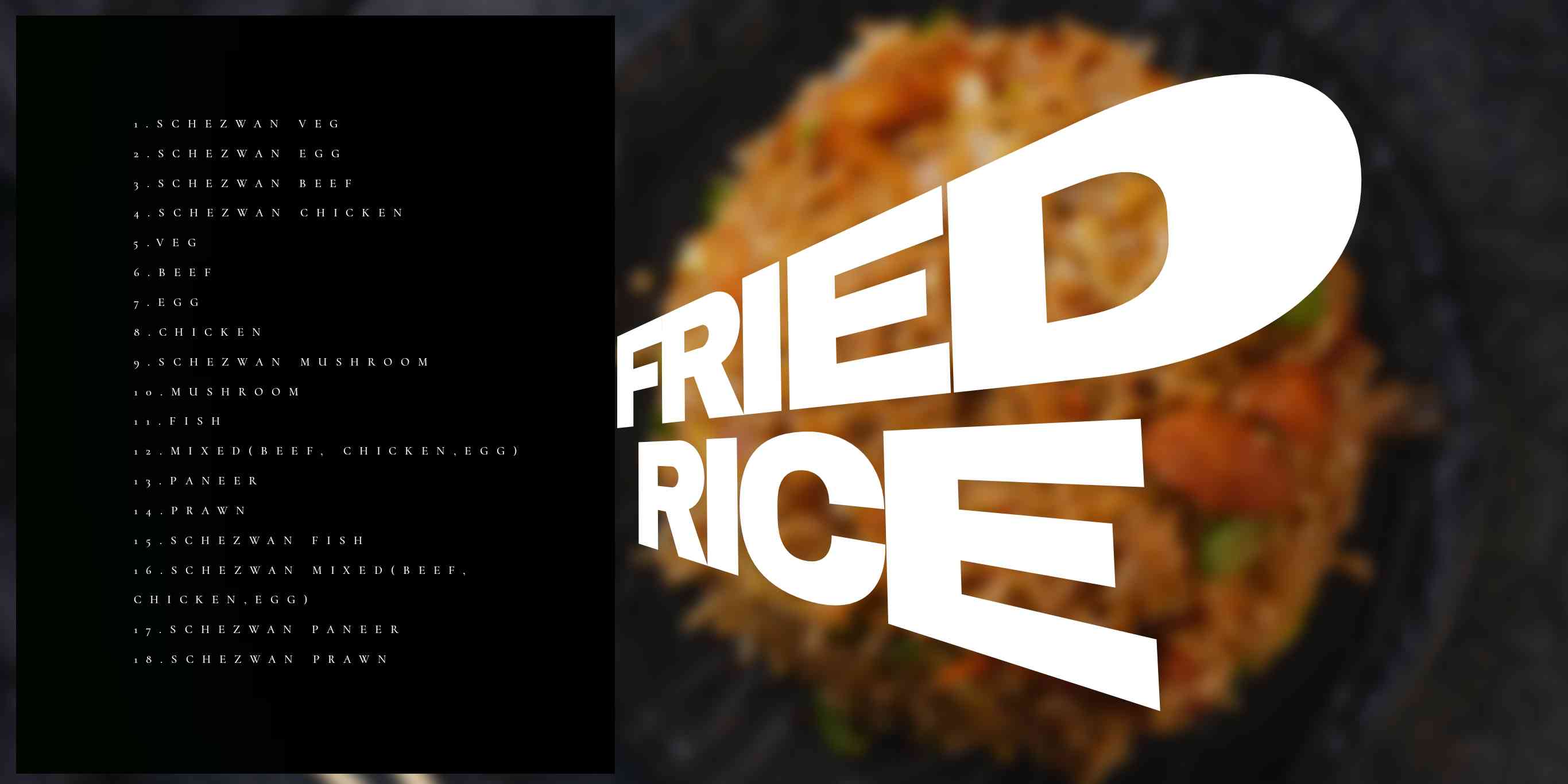 Savor the deliciousness of Fried Rice, featuring fluffy grains of rice stir-fried to perfection with a colorful medley of vegetables, succulent meats, and a delectable blend of seasonings for a delightful and flavorful culinary experience
